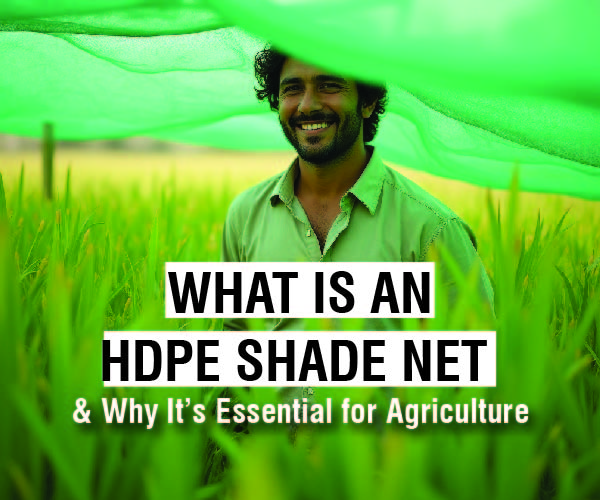 HDPE Shade Net: Meaning, Uses & Benefits in Modern Agriculture | Premier Polytech