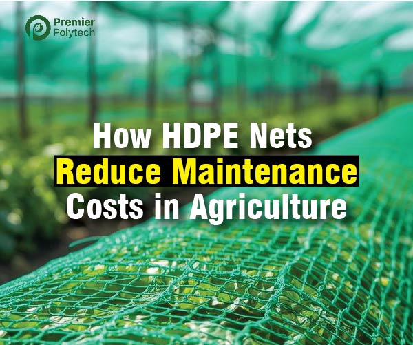 Fewer Fixes, More Profit: How HDPE Nets Reduce Maintenance Costs in Agriculture