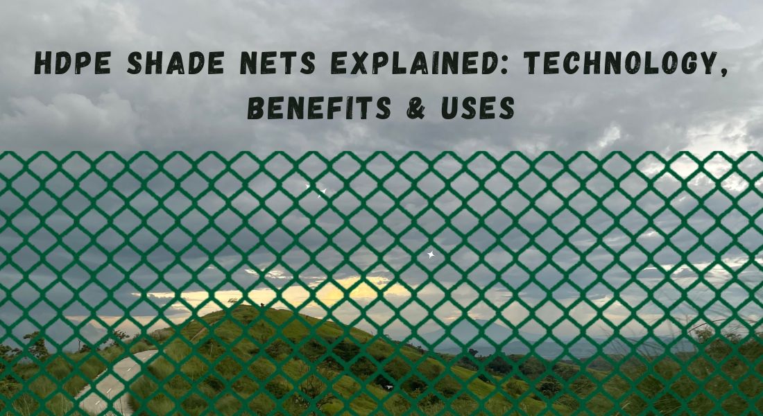 HDPE Shade Nets Explained: Technology, Benefits & Uses