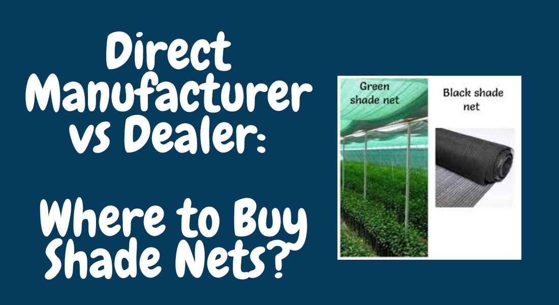 Direct Manufacturer vs Dealer: Where to Buy Shade Nets?